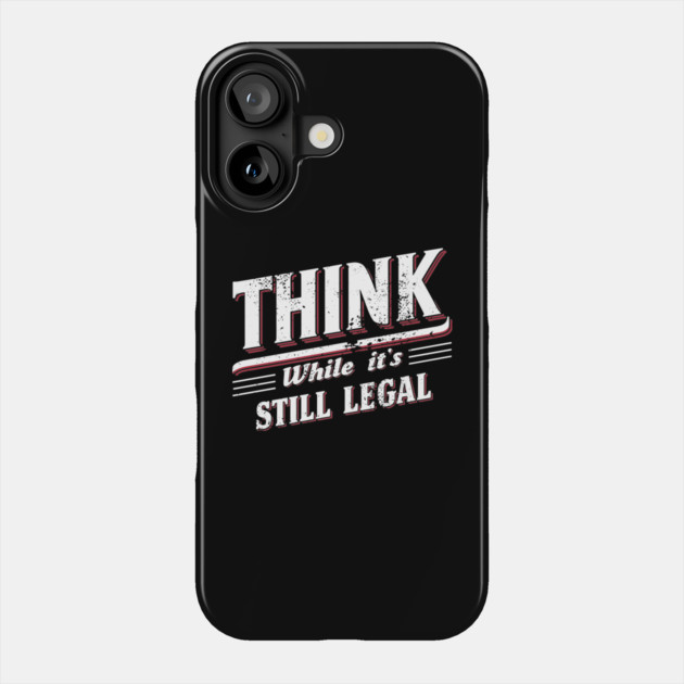 Think While It's Still Legal Free Speech Civil Rights Phone Case by Anticorporati