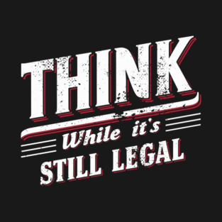 Think While It's Still Legal Free Speech Civil Rights T-Shirt