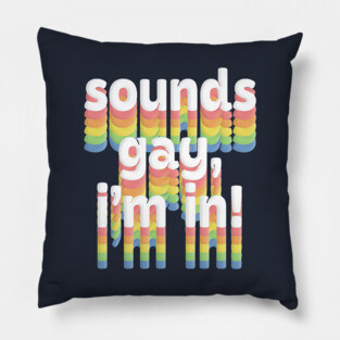 Sounds Gay, I'm In /// Rainbow Typography Design Pillow