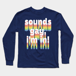 Sounds Gay, I'm In /// Rainbow Typography Design Long Sleeve T-Shirt