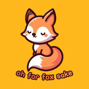 oh for fox sake T-Shirt