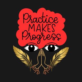Practice Makes Progress T-Shirt