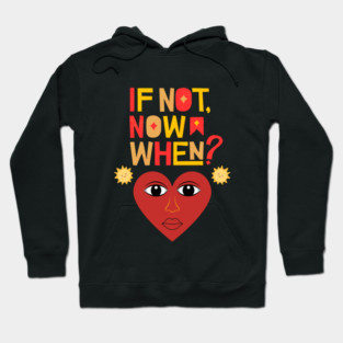 If Not Now, When? Hoodie