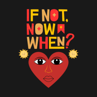 If Not Now, When? T-Shirt