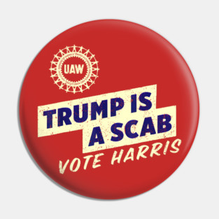 UAW Union Trump Is A Scab Vote Kamala Harris Funny UAW Pin