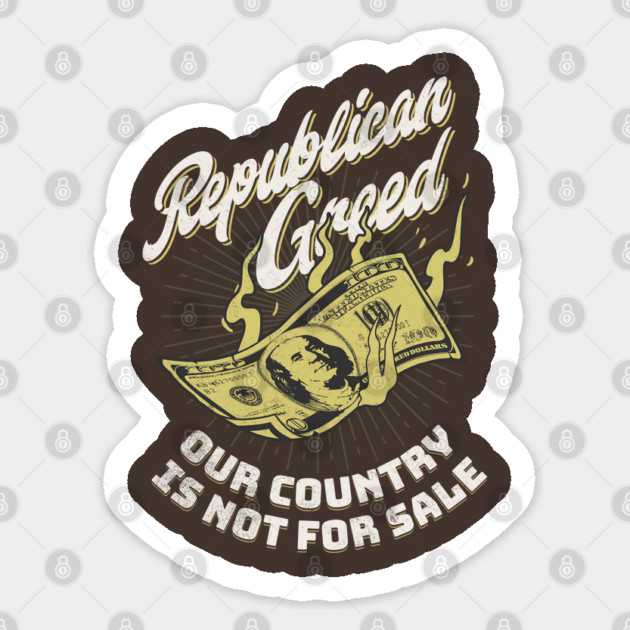 Republican Greed Our Country Is Not For Sale Sticker by Yesteeyear