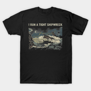 i-run-a-tight-shipwreck T-Shirt