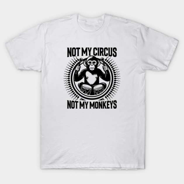 NOT MY CIRCUS, NOT MY MONKEYS T-Shirt by artslaves