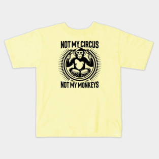 NOT MY CIRCUS, NOT MY MONKEYS Kids T-Shirt