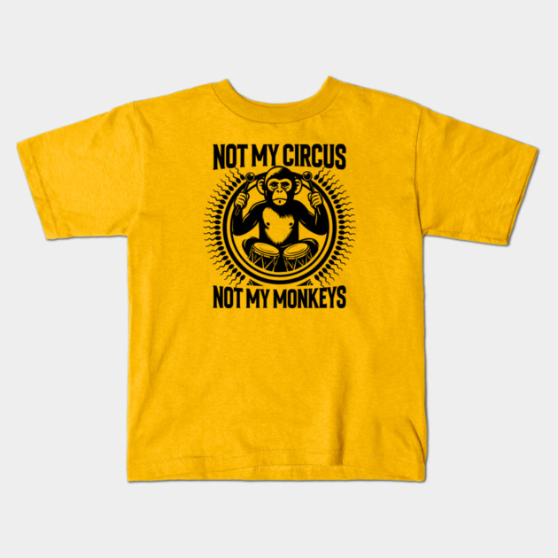 NOT MY CIRCUS, NOT MY MONKEYS Kids T-Shirt by artslaves