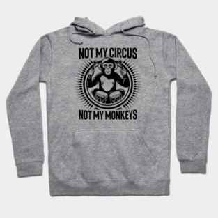 NOT MY CIRCUS, NOT MY MONKEYS Hoodie