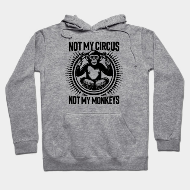 NOT MY CIRCUS, NOT MY MONKEYS Hoodie by artslaves