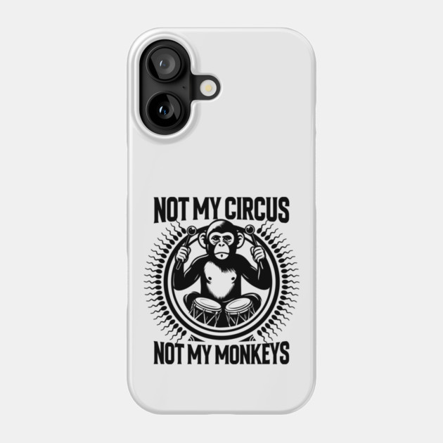 NOT MY CIRCUS, NOT MY MONKEYS Phone Case by artslaves