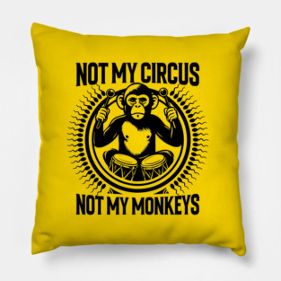 NOT MY CIRCUS, NOT MY MONKEYS Pillow