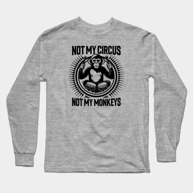 NOT MY CIRCUS, NOT MY MONKEYS Long Sleeve T-Shirt by artslaves