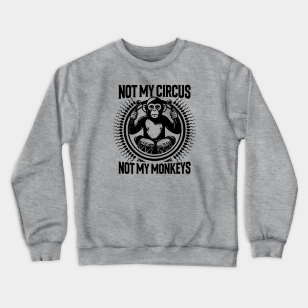NOT MY CIRCUS, NOT MY MONKEYS Crewneck Sweatshirt by artslaves