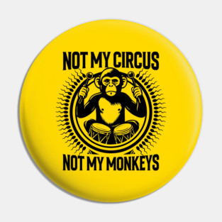 NOT MY CIRCUS, NOT MY MONKEYS Pin