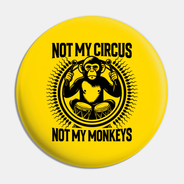 NOT MY CIRCUS, NOT MY MONKEYS Pin by artslaves