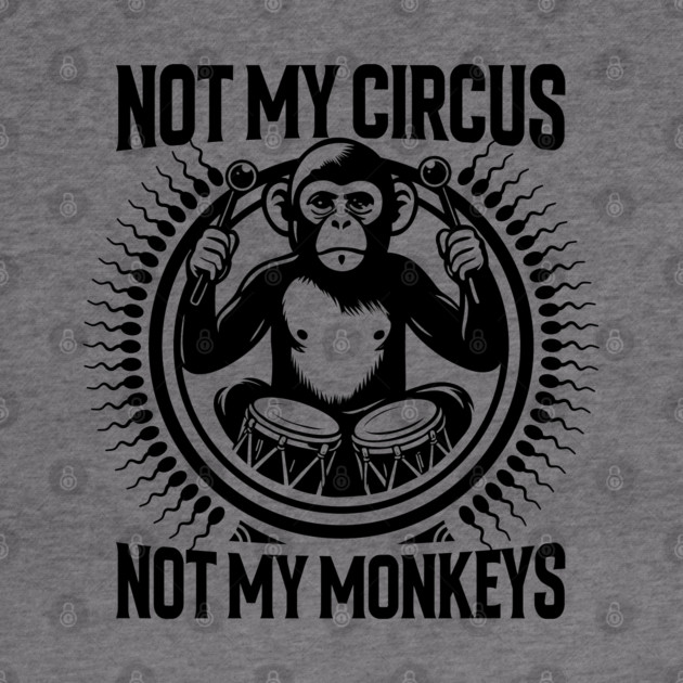 NOT MY CIRCUS, NOT MY MONKEYS by artslaves
