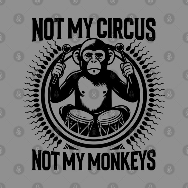 NOT MY CIRCUS, NOT MY MONKEYS by artslaves