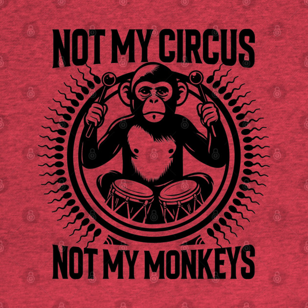 NOT MY CIRCUS, NOT MY MONKEYS by artslaves