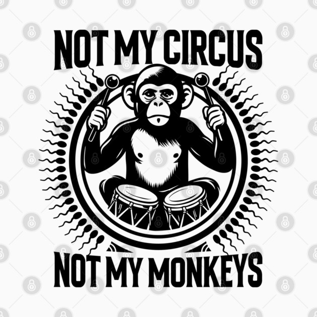 NOT MY CIRCUS, NOT MY MONKEYS by artslaves