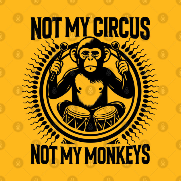 NOT MY CIRCUS, NOT MY MONKEYS by artslaves