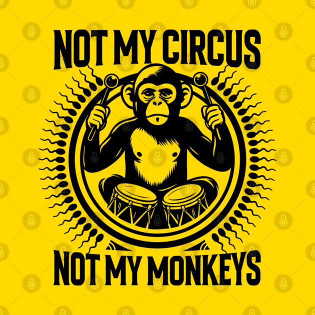 NOT MY CIRCUS, NOT MY MONKEYS by artslaves