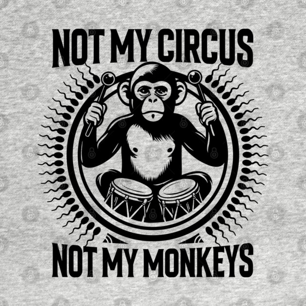 NOT MY CIRCUS, NOT MY MONKEYS by artslaves