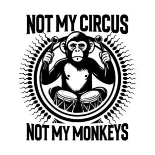 NOT MY CIRCUS, NOT MY MONKEYS T-Shirt