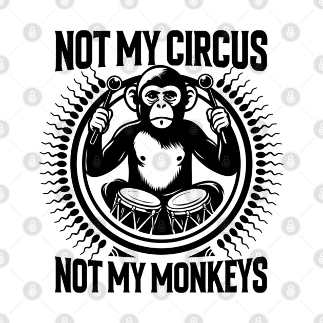 NOT MY CIRCUS, NOT MY MONKEYS by artslaves