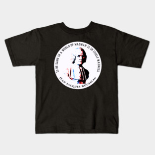 Jean-Jacques Rousseau Quote: To be sane in a world of madman is in itself madness. Kids T-Shirt