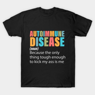 Autoimmune Disease Because The Only Thing Tough T-Shirt