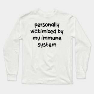 personally victimized by my immune system Long Sleeve T-Shirt