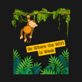 Go Where the WiFi is Weak T-Shirt