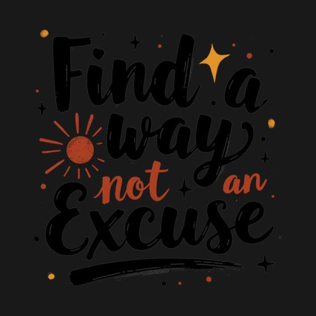 Find a way not an excuse by CreativeSage