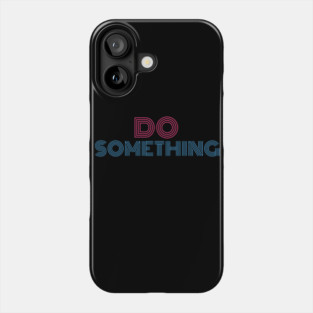 DO SOMETHING Phone Case
