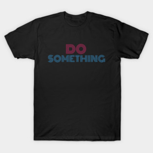 DO SOMETHING T-Shirt