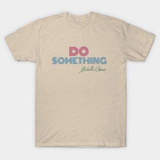 Do Something - Michelle Obama T-Shirt