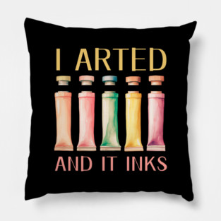 I Arted - Funny Artist Pun Pillow