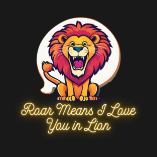 Roar Means I Love You in Lion T-Shirt