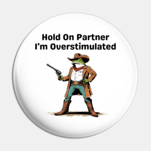 Hold-On-Partner-I'm-Overstimulated Pin