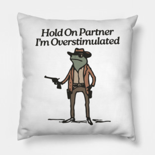 Hold-On-Partner-I'm-Overstimulated Pillow