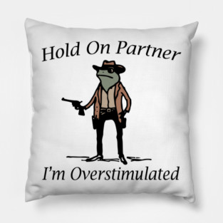 Hold-On-Partner-I'm-Overstimulated Pillow