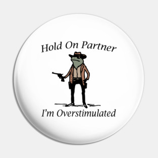 Hold-On-Partner-I'm-Overstimulated Pin