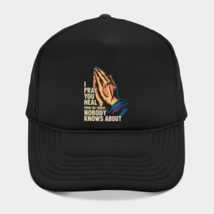 I Pray You Heal From The Things Nobody Knows About Hat