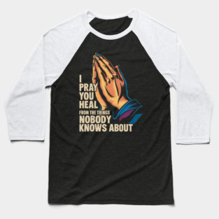 I Pray You Heal From The Things Nobody Knows About Baseball T-Shirt