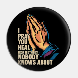 I Pray You Heal From The Things Nobody Knows About Pin