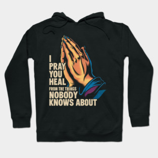 I Pray You Heal From The Things Nobody Knows About Hoodie