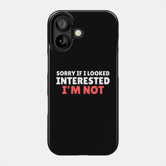I'm Not Interested Sarcasm Phone Case by The WYLD Tribe